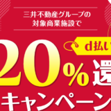 【20%還元上限2000pt】三井不動産グループの対象商業施設でd払い20％還元キャンペーン実施中！
